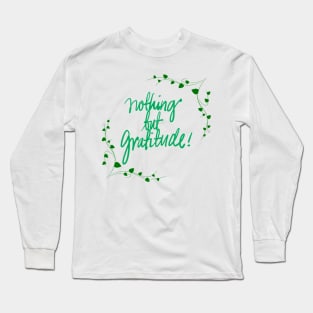 Nothing But Gratitude! Long Sleeve T-Shirt